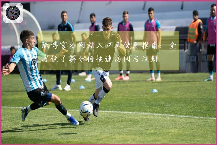 欧博官方网站入口及使用指南,全方位了解如何快速访问与注册。