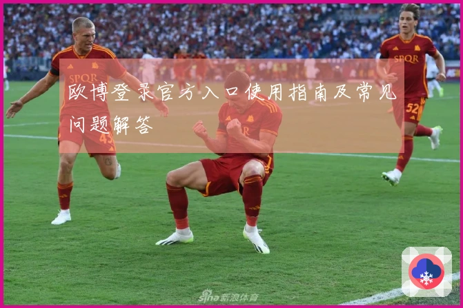 欧博登录官方入口使用指南及常见问题解答