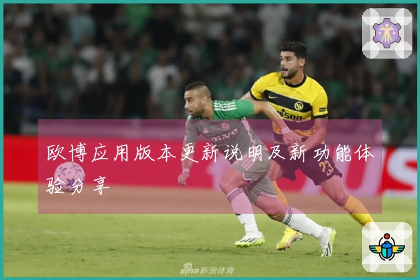 欧博应用版本更新说明及新功能体验分享