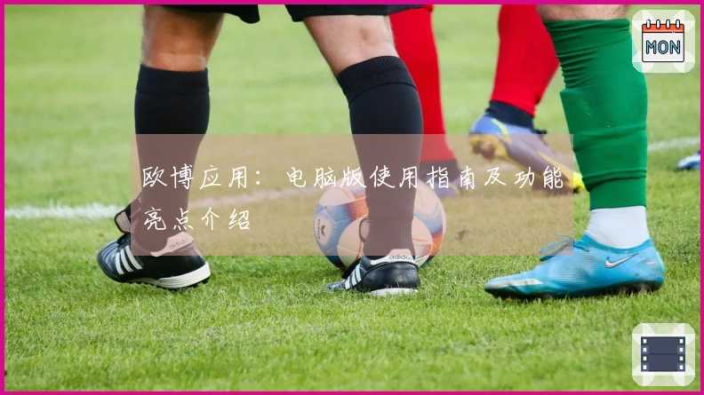 欧博应用:电脑版使用指南及功能亮点介绍