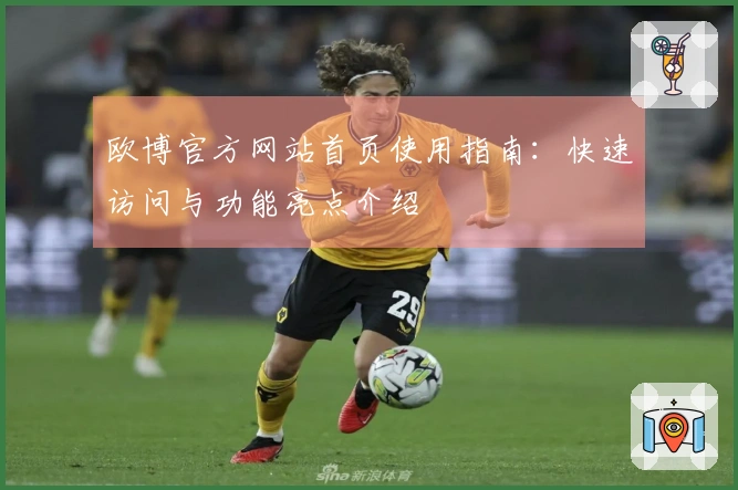 欧博官方网站首页使用指南：快速访问与功能亮点介绍